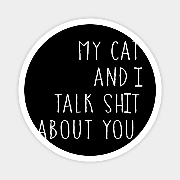 My Cat And I Talk Sh!t About You Magnet by Foshaylavona.Artwork